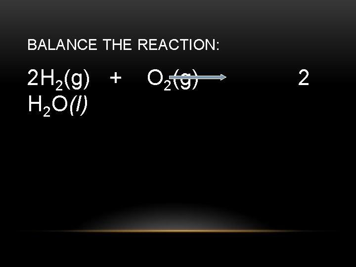 BALANCE THE REACTION: 2 H 2(g) + H 2 O(l) O 2(g) 2 