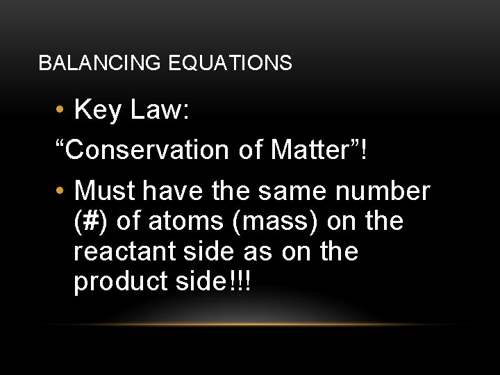 BALANCING EQUATIONS • Key Law: “Conservation of Matter”! • Must have the same number