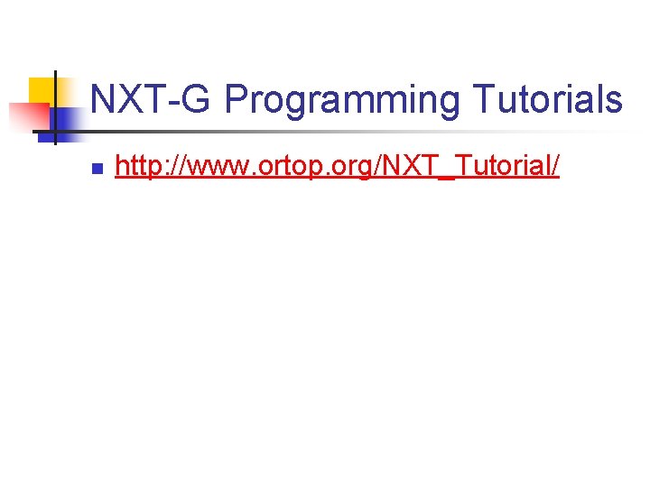 NXT-G Programming Tutorials n http: //www. ortop. org/NXT_Tutorial/ 