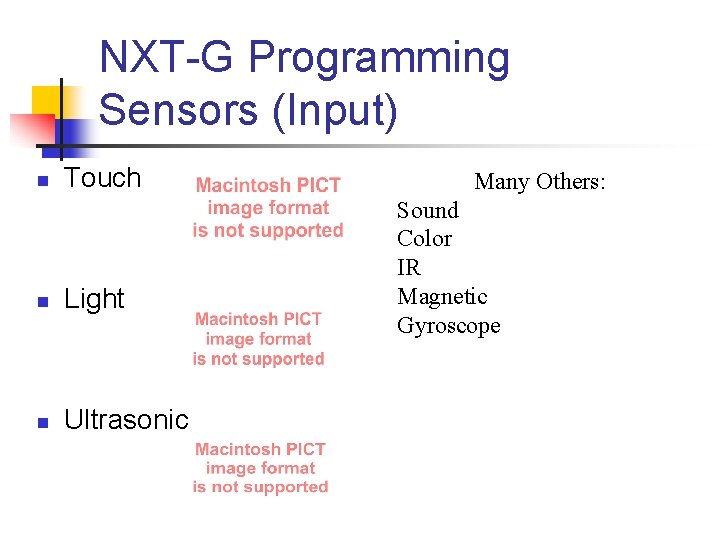 NXT-G Programming Sensors (Input) n Touch n Light n Ultrasonic Many Others: Sound Color