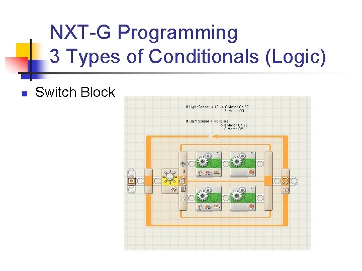 NXT-G Programming 3 Types of Conditionals (Logic) n Switch Block 