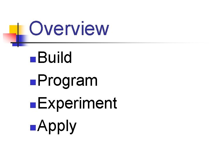 Overview Build n Program n Experiment n Apply n 