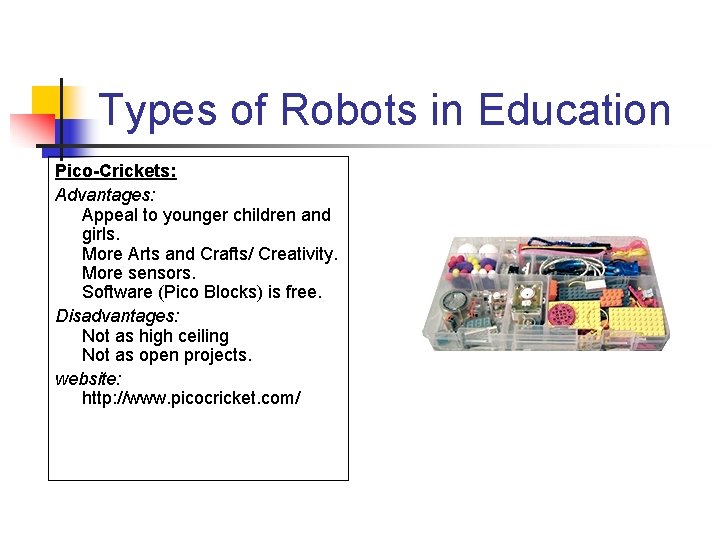 Types of Robots in Education Pico-Crickets: Advantages: Appeal to younger children and girls. More
