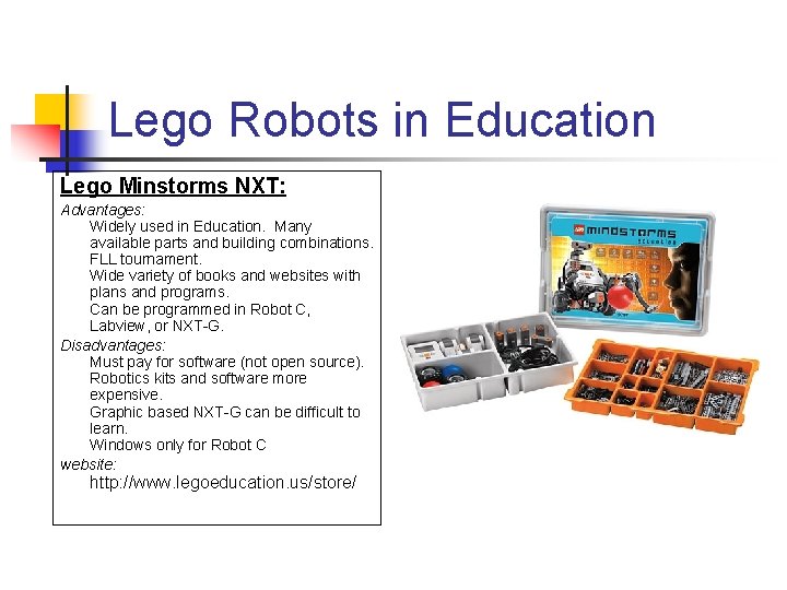 Lego Robots in Education Lego Minstorms NXT: Advantages: Widely used in Education. Many available