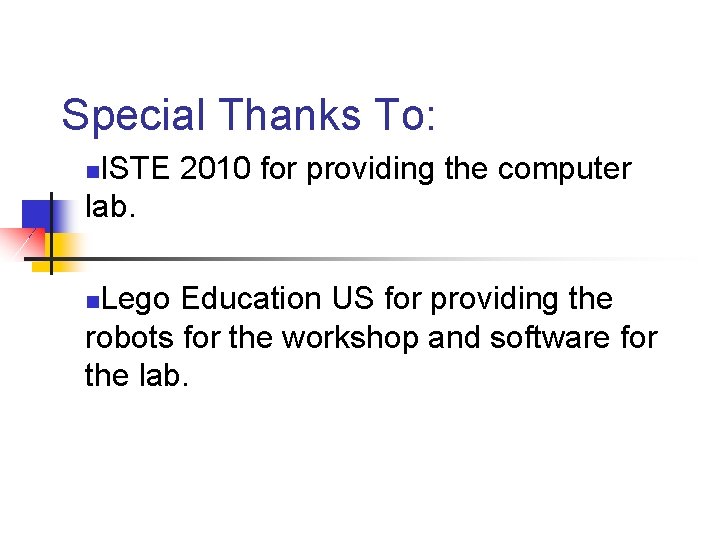 Special Thanks To: ISTE 2010 for providing the computer lab. n Lego Education US