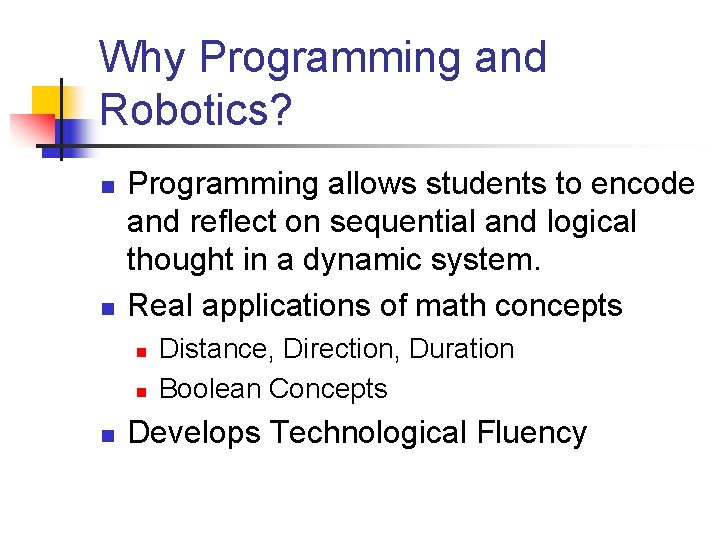 Why Programming and Robotics? n n Programming allows students to encode and reflect on