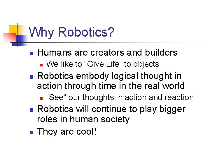 Why Robotics? n Humans are creators and builders n n Robotics embody logical thought