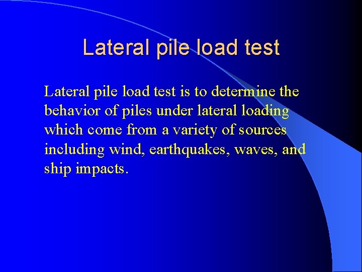Lateral pile load test is to determine the behavior of piles under lateral loading