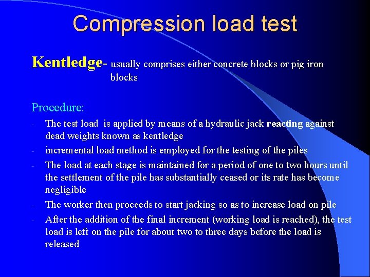 Compression load test Kentledge- usually comprises either concrete blocks or pig iron blocks Procedure: