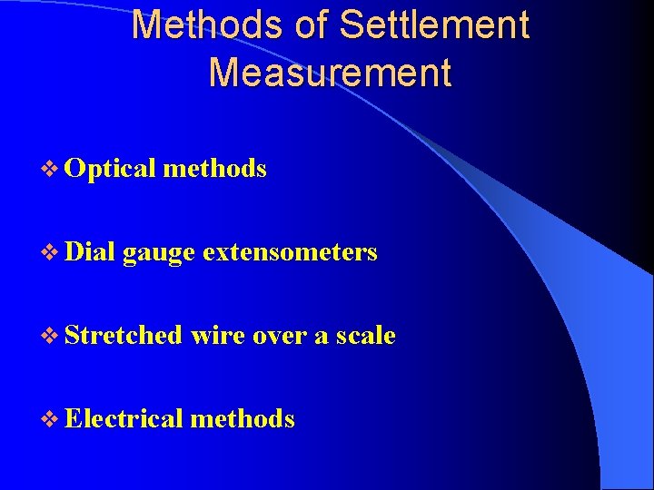 Methods of Settlement Measurement v Optical methods v Dial gauge extensometers v Stretched wire