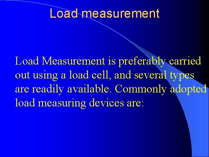Load measurement Load Measurement is preferably carried out using a load cell, and several