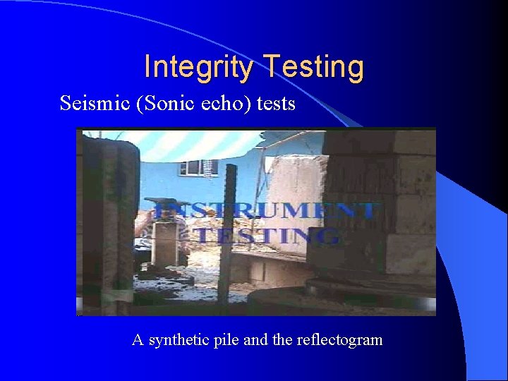 Integrity Testing Seismic (Sonic echo) tests A synthetic pile and the reflectogram 