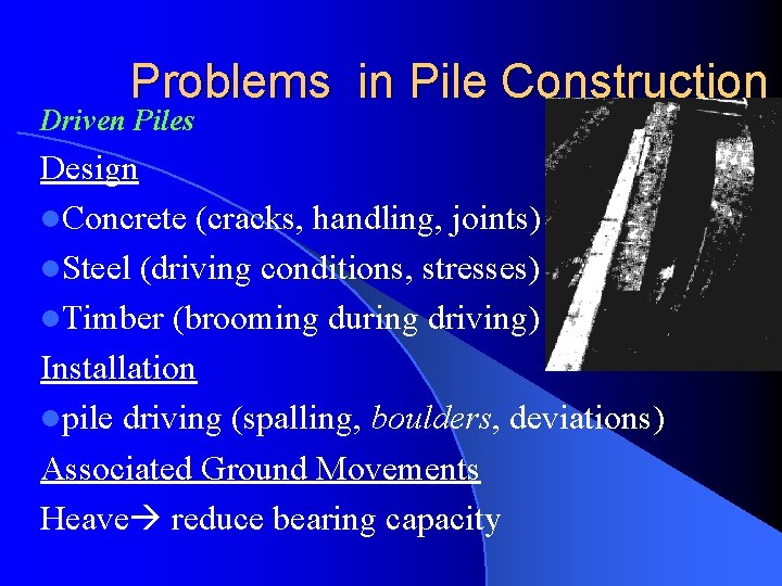 Problems in Pile Construction Driven Piles Design l. Concrete (cracks, handling, joints) l. Steel