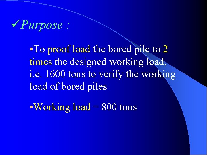 üPurpose : • To proof load the bored pile to 2 times the designed