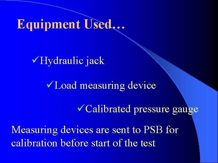 Equipment Used… üHydraulic jack üLoad measuring device üCalibrated pressure gauge Measuring devices are sent