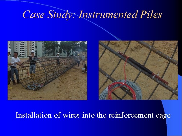 Case Study: Instrumented Piles Installation of wires into the reinforcement cage 