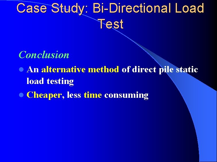 Case Study: Bi-Directional Load Test Conclusion l An alternative method of direct pile static