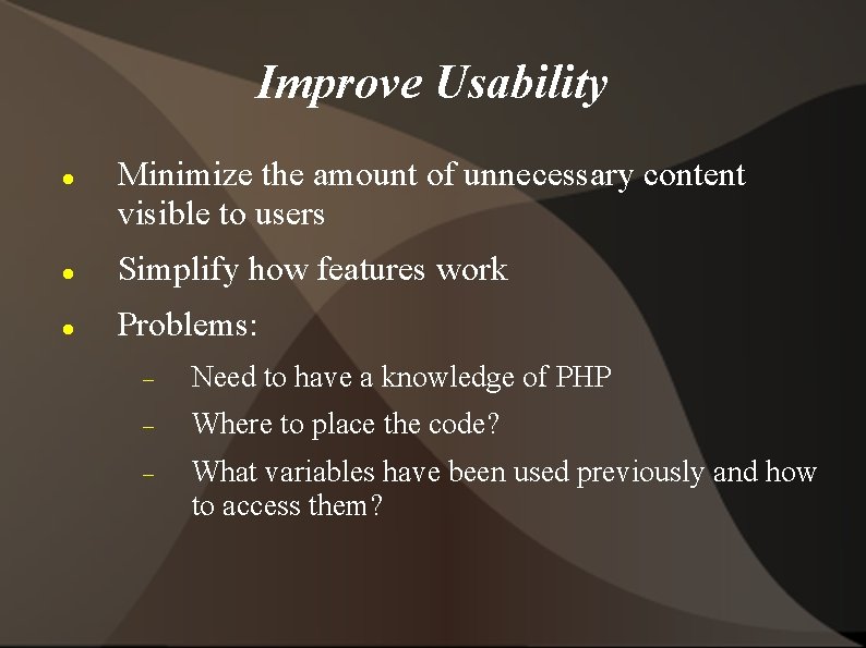 Improve Usability Minimize the amount of unnecessary content visible to users Simplify how features