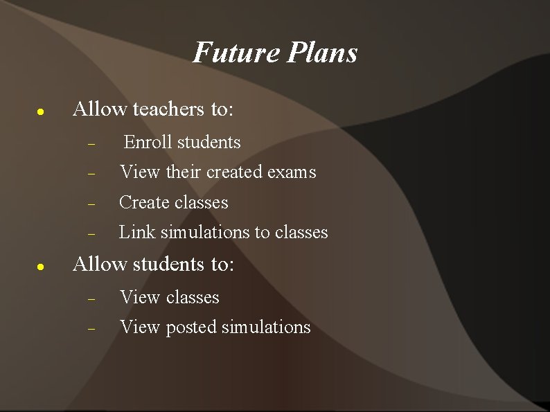 Future Plans Allow teachers to: Enroll students View their created exams Create classes Link