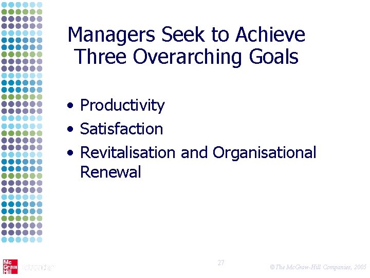 Managers Seek to Achieve Three Overarching Goals • Productivity • Satisfaction • Revitalisation and