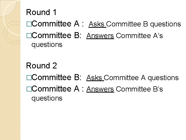 Round 1 �Committee A : Asks Committee B questions �Committee B: Answers Committee A’s