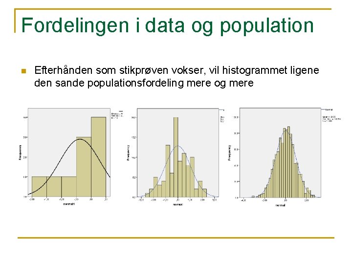 Fordelingen i data og population n Efterhånden som stikprøven vokser, vil histogrammet ligene den