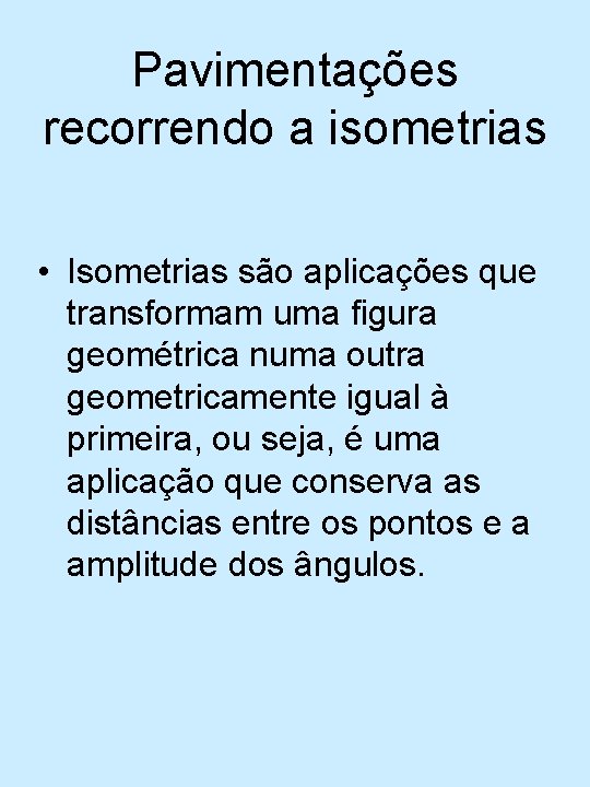 Pavimentações recorrendo a isometrias • Isometrias são aplicações que transformam uma figura geométrica numa