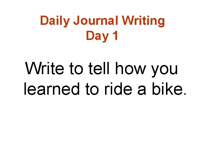 Daily Journal Writing Day 1 Write to tell how you learned to ride a
