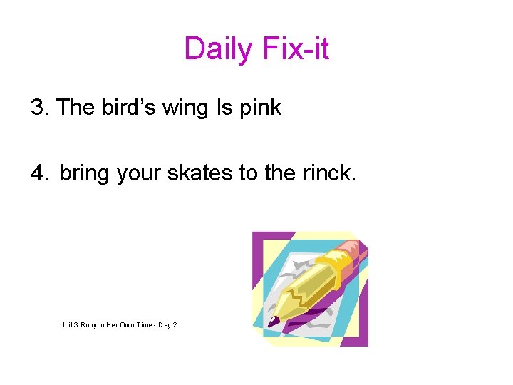 Daily Fix-it 3. The bird’s wing Is pink 4. bring your skates to the