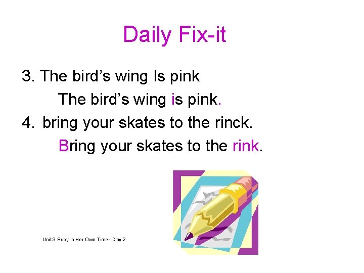 Daily Fix-it 3. The bird’s wing Is pink The bird’s wing is pink. 4.