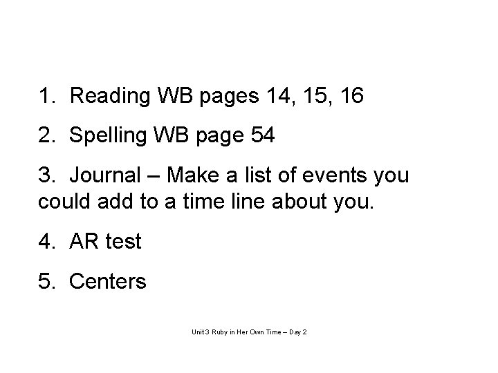 1. Reading WB pages 14, 15, 16 2. Spelling WB page 54 3. Journal