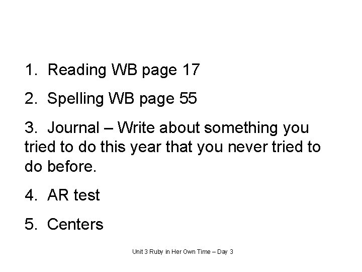 1. Reading WB page 17 2. Spelling WB page 55 3. Journal – Write