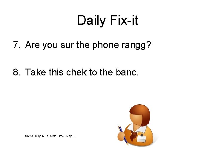 Daily Fix-it 7. Are you sur the phone rangg? 8. Take this chek to