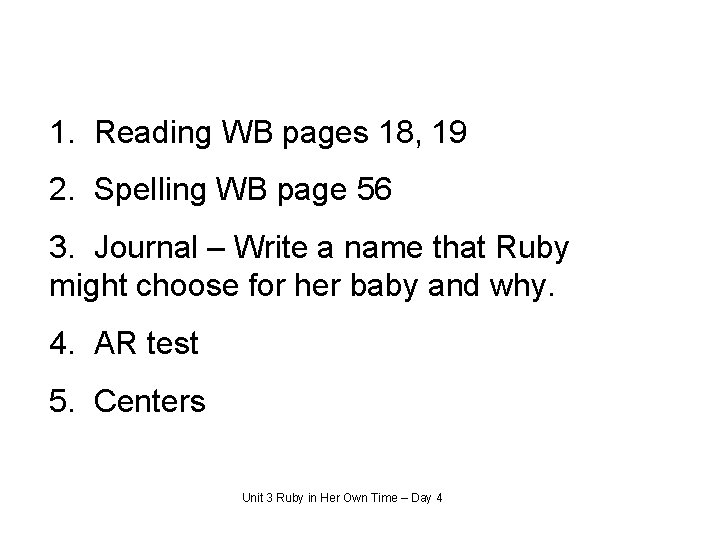 1. Reading WB pages 18, 19 2. Spelling WB page 56 3. Journal –