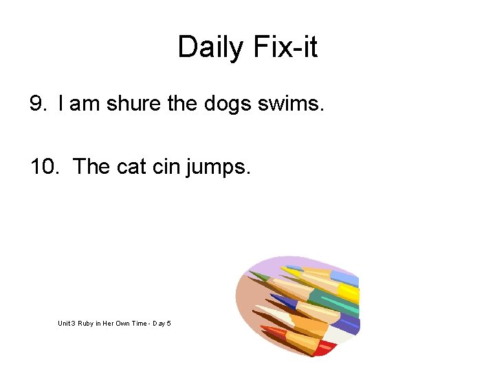 Daily Fix-it 9. I am shure the dogs swims. 10. The cat cin jumps.