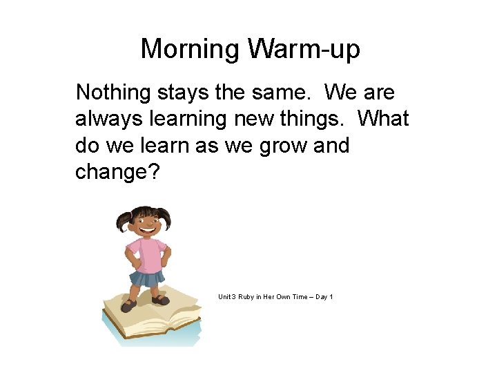 Morning Warm-up Nothing stays the same. We are always learning new things. What do