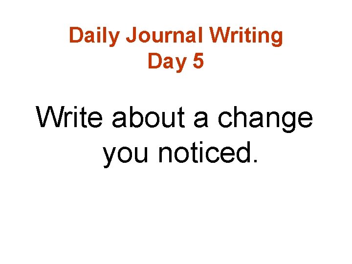 Daily Journal Writing Day 5 Write about a change you noticed. 