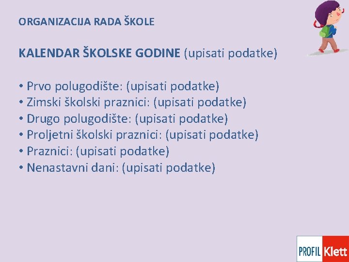 ORGANIZACIJA RADA ŠKOLE KALENDAR ŠKOLSKE GODINE (upisati podatke) • Prvo polugodište: (upisati podatke) •