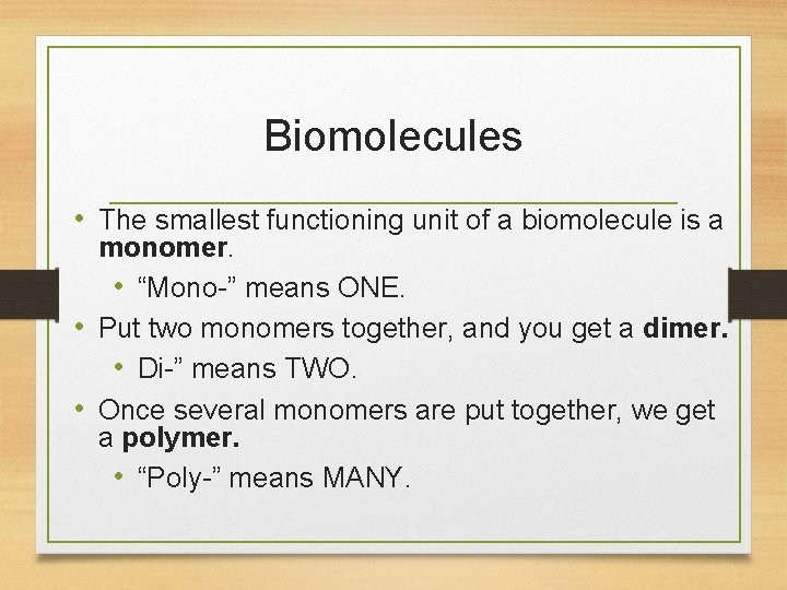 Biomolecules • The smallest functioning unit of a biomolecule is a monomer. • “Mono-”