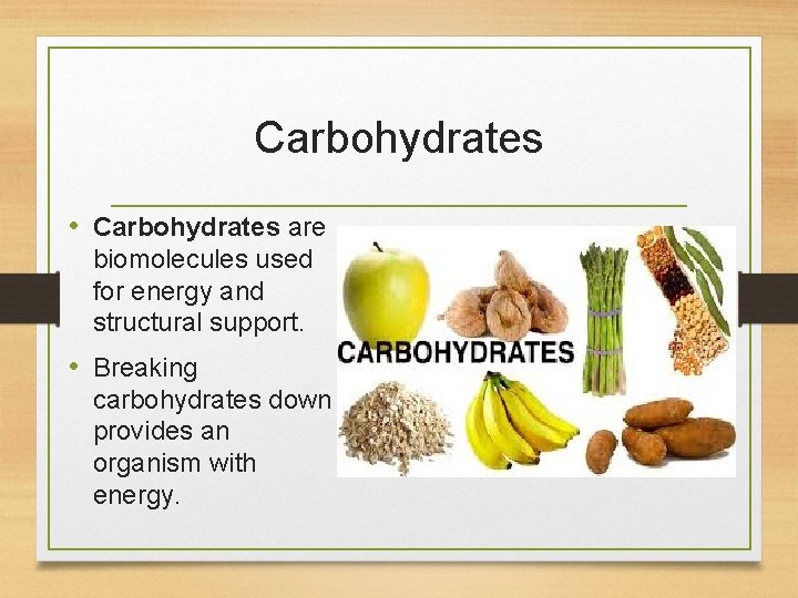 Carbohydrates • Carbohydrates are biomolecules used for energy and structural support. • Breaking carbohydrates