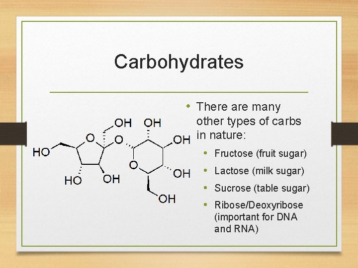 Carbohydrates • There are many other types of carbs in nature: • Fructose (fruit
