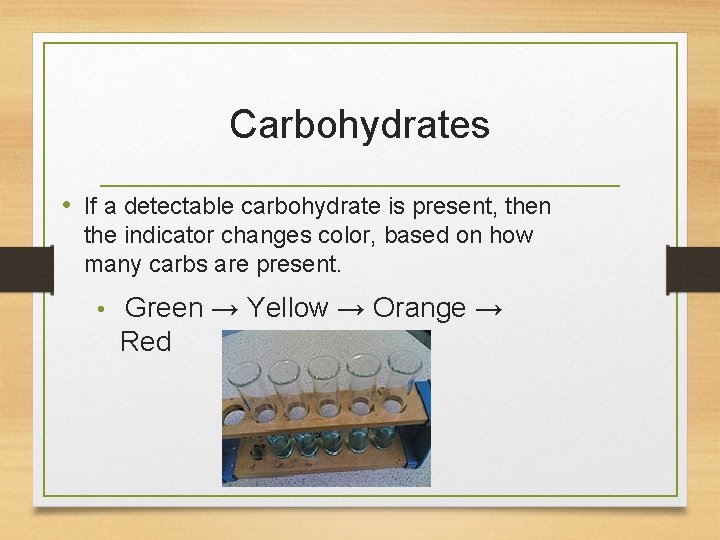 Carbohydrates • If a detectable carbohydrate is present, then the indicator changes color, based