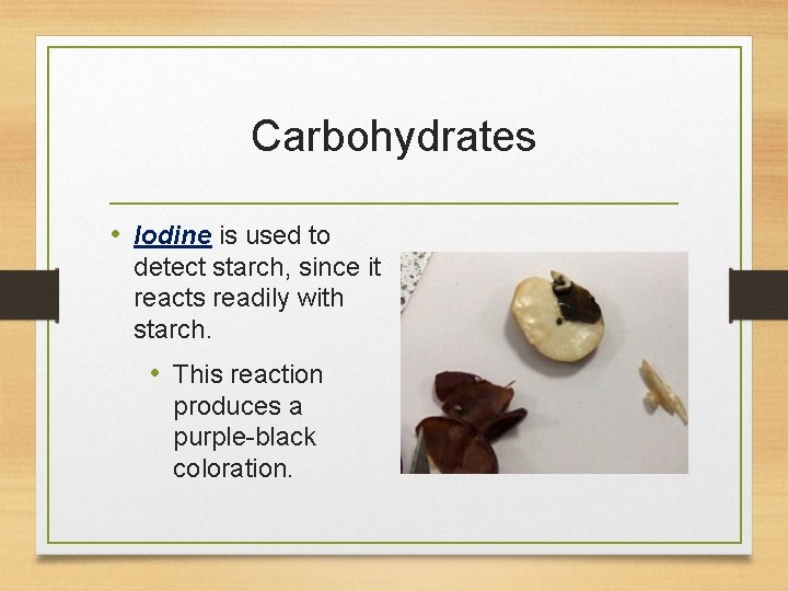 Carbohydrates • Iodine is used to detect starch, since it reacts readily with starch.