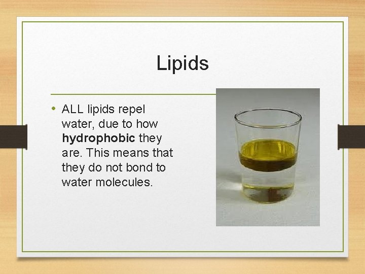 Lipids • ALL lipids repel water, due to how hydrophobic they are. This means