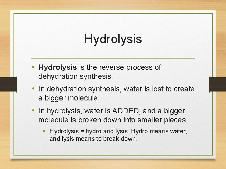 Hydrolysis • Hydrolysis is the reverse process of dehydration synthesis. • In dehydration synthesis,