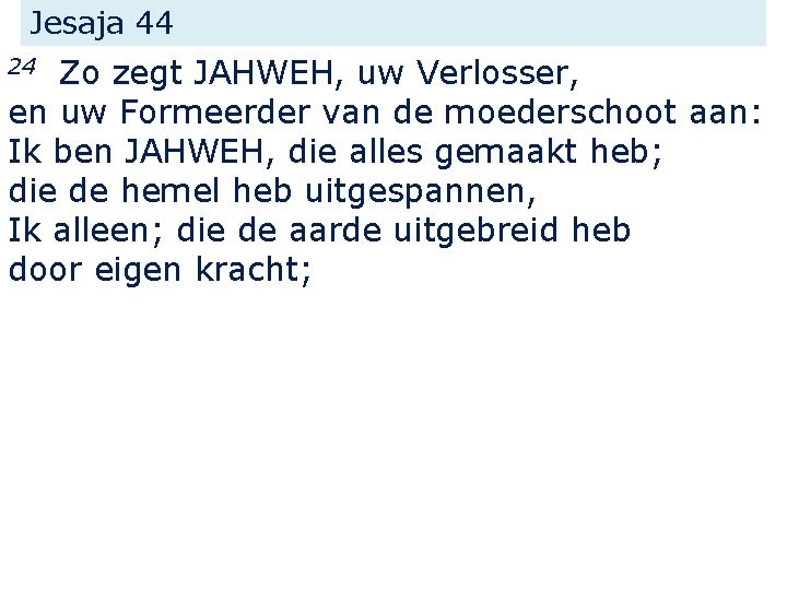 Jesaja 44 Zo zegt JAHWEH, uw Verlosser, en uw Formeerder van de moederschoot aan: