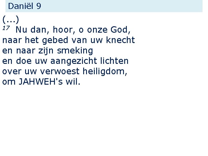 Daniël 9 (. . . ) 17 Nu dan, hoor, o onze God, naar