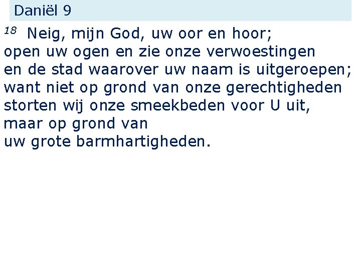 Daniël 9 Neig, mijn God, uw oor en hoor; open uw ogen en zie