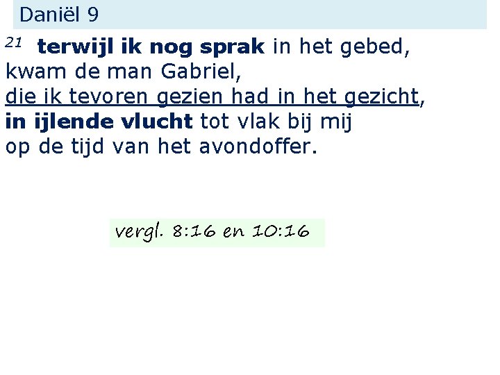 Daniël 9 terwijl ik nog sprak in het gebed, kwam de man Gabriel, die