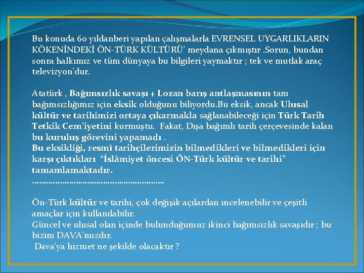 Bu konuda 60 yıldanberi yapılan çalışmalarla EVRENSEL UYGARLIKLARIN KÖKENİNDEKİ ÖN-TÜRK KÜLTÜRÜ’ meydana çıkmıştır. Sorun,